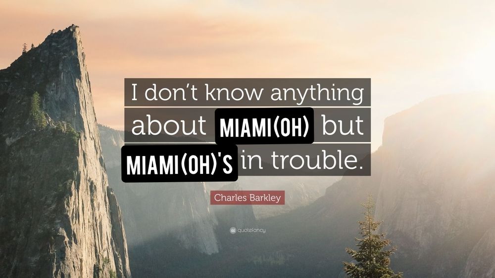 Graphic saying "I don't know anything about Miami (OH) but Miami (OH)'s in trouble."

Attributed to Charles Barkley