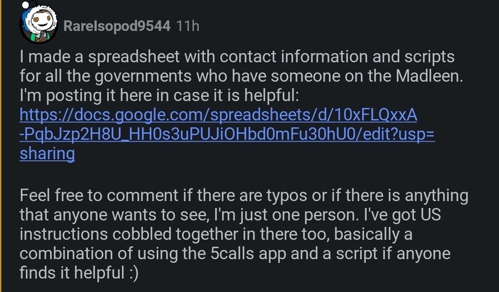 I made a spreadsheet with contact information and scripts for all the governments who have someone on the Madleen. I'm posting it here in case it is helpful: [https://docs.google.com/spreadsheets/d/10xFLQxxA-PqbJzp2H8U\_HH0s3uPUJiOHbd0mFu30hU0/edit?usp=sharing](https://docs.google.com/spreadsheets/d/10xFLQxxA-PqbJzp2H8U_HH0s3uPUJiOHbd0mFu30hU0/edit?usp=sharing)

Feel free to comment if there are typos or if there is anything that anyone wants to see, I'm just one person.  I've got US instructions cobbled together in there too, basically a combination of using the 5calls app and a script if anyone finds it helpful :)