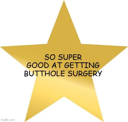 A picture of a gold star with comic sans font across it reading: so super good at getting butthole surgery