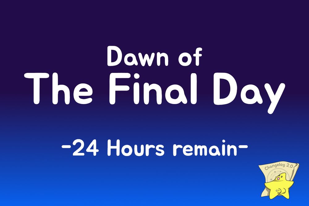 A promo graphic that features 'Dawn of The Final Day - 24 hours remain' written on a blue background that uses the shades of blue featured in the Game Changers logo. The text is formatted in a similar way to the way those words are used in The Legend of Zelda: Majora's Mask. At the bottom of the graphic is a picture of the Changelog 2.0 mascot - a cute five-point star with surprisingly noticeable butt cheeks - holding a map whilst turning its head to the audience, a look of surprise on its face.