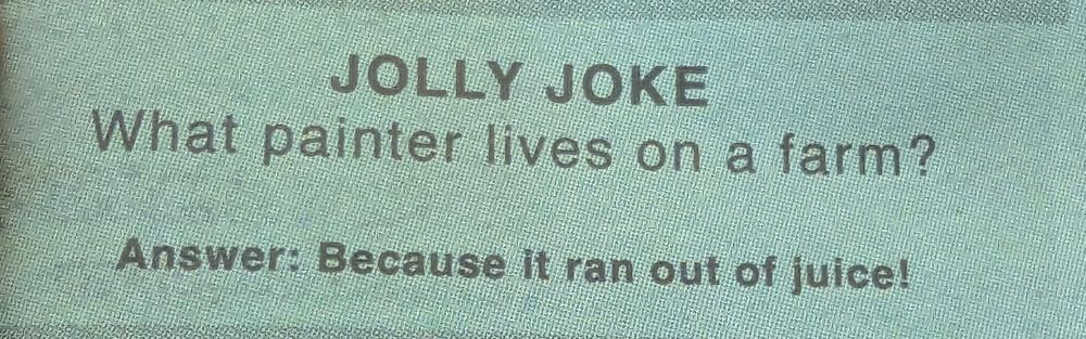 Jolly Joke: 

What painter lives on a farm?

Answer: Because it ran out of juice! 