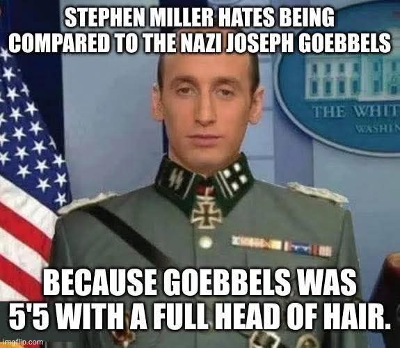 Photoshop picture of Steven Miller in a Nazi uniform with the caption. Steven Miller hates being compared to the Nazi Joseph Goebbels because Goebbels was 5'5 with a full head of hair