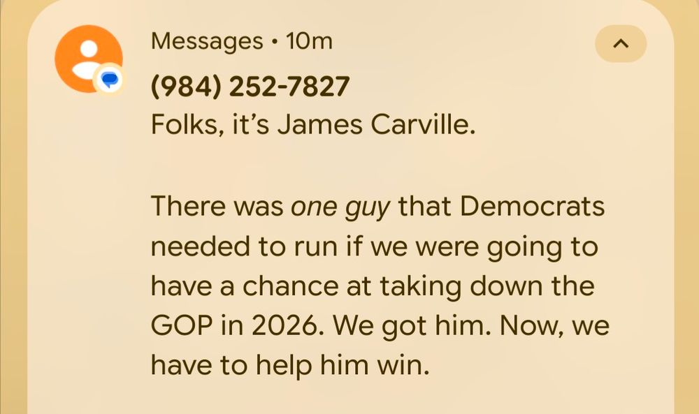 Folks, It's James Carville. 

(Marketing blather about how we have the guy to take down the GOP in 2026. 