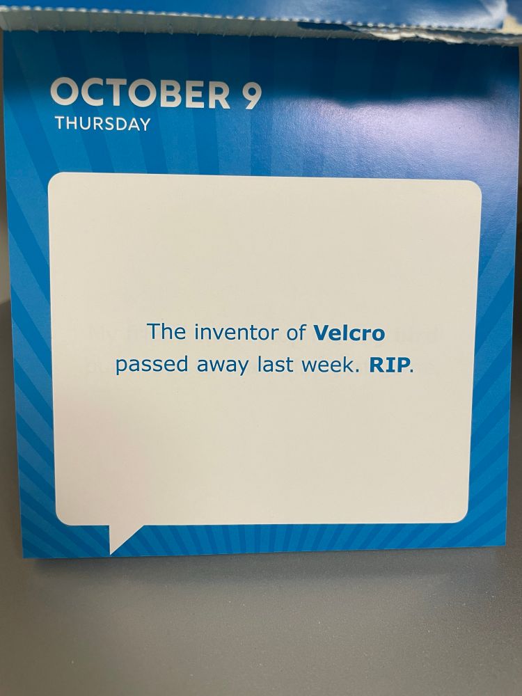 The inventor of Velcro passed away last week. RIP