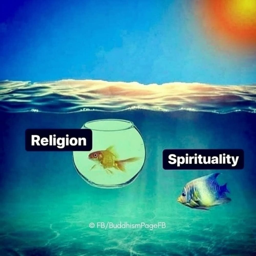 Religion is a fish bowl, spirituality is an ocean.