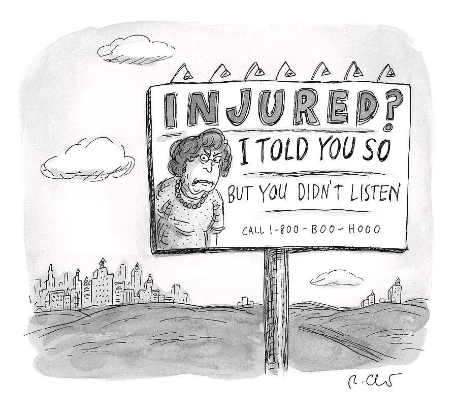 Roz Chast single panel New Yorker cartoon. A cityscape, with a large billboard with a picture of an angry-looking older woman, which reads: INJURED? I TOLD YOU SO BUT YOU DIDN'T LISTEN. CALL. 1-800-BOO-HOOO