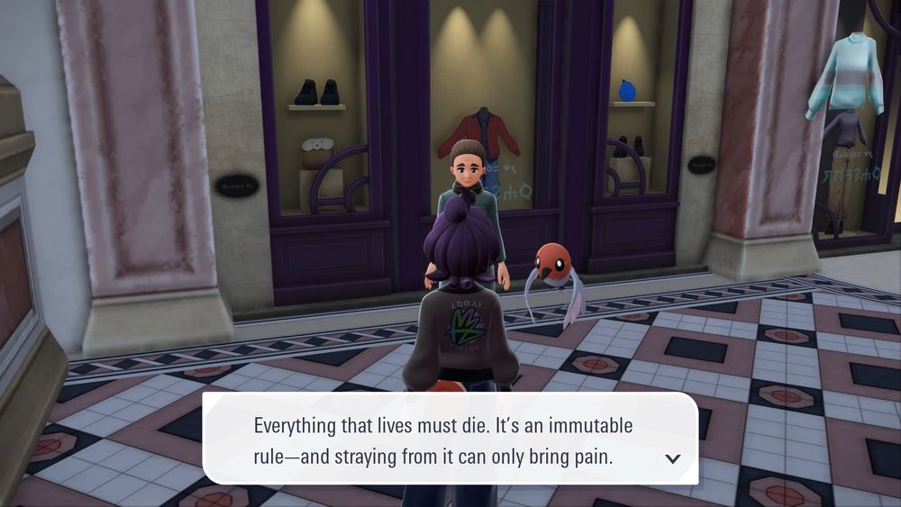 Screenshot from Pokémon Legends ZA of an older lady next to her Pokémon say “Everything that lives must die. It's an immutable rule-and straying from it can only bring pain.” to a total stranger (the player) while visiting a fashion mall. 