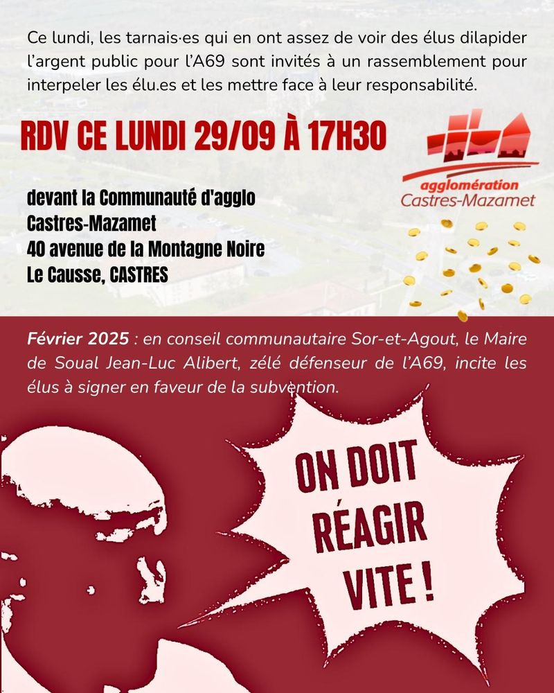 Ce lundi, les tarnais·es qui en ont assez de voir des élus dilapider l’argent public pour l’A69 sont invités à un rassemblement pour interpeler les élu.es et les mettre face à leur responsabilité.
RDV ce lundi 29/09 à 17h30
Castres-Mazamet
40 avenue de la Montagne Noire 
Le Causse, CASTRES