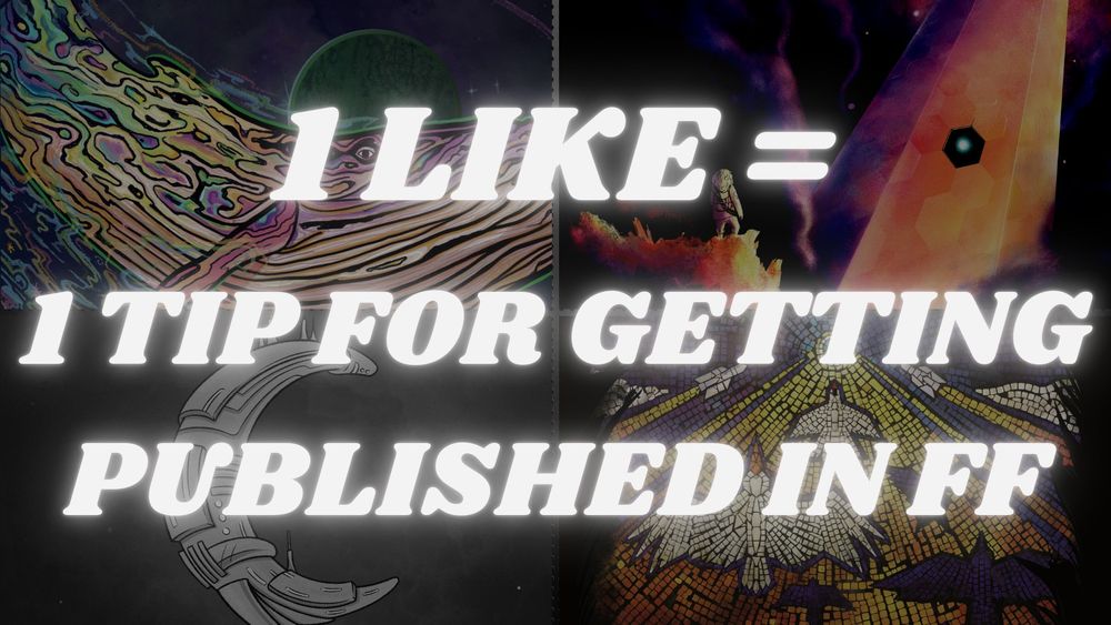 Text says: 1 Like = 1 Tip for getting published in FF.

Overlaid on the background of various pieces of FF cover art. 