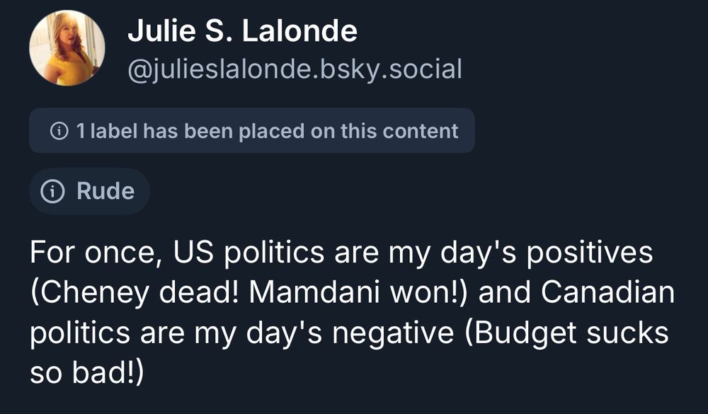 A screengrab of a post of mine deemed RUDE by moderators. I wrote "For once, US politics are my day's positives (Cheney dead! Mamdani won!) and Canadian politics are my day's negative (Budget sucks so bad!)