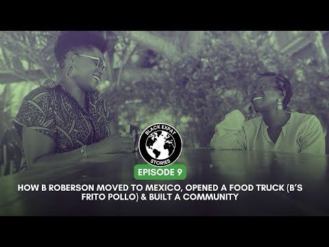 Ep. 9: How B Roberson Moved to Mexico, Opened a Food Truck (B's Frito Pollo) & Built a Community