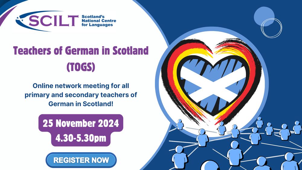 image of SCILT (Scotland's National Centre for Languages) logo and Teachers of German in Scotland (TOGS) logo, consisting of Scottish and German flag colours in heart shape, with a network of people beneath and the date of the meeting: 25 Nov 2024 4.30 to 5.30pm