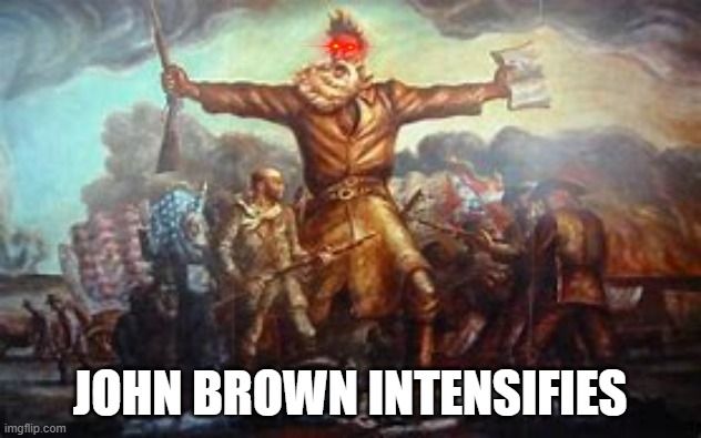 A picture of noted American abolitionist John Brown with a gun in one hand, a Bible in the other and shining red laser eyes and the caption *John Brown Intensifies*