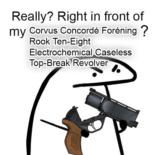 Really? Right in front of my [long description for a fictional gun]?