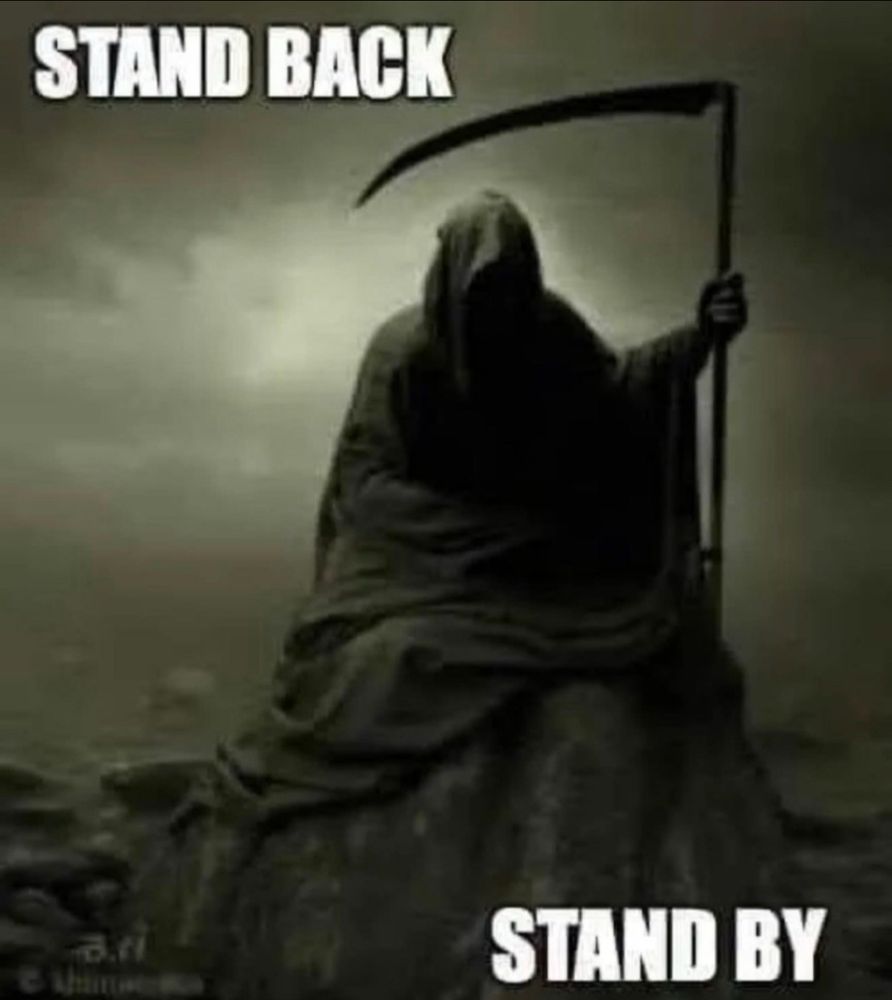 Grim reaper pictured against a bleak landscape. In the top left corner are the words “stand back” and in the bottom right corner are the words “stand by.” 