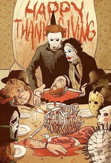 Michael Myers, Leatherface, Freddy Krueger, Jason, Chucky, Jigsaw, Ghostface, and Pinhead gathered around a Thanksgiving dinner table, with a severed head and ribcage as the meal, and the words "HAPPY THANKSGIVING" written in blood behind them.

Artist: Ryan Caskey