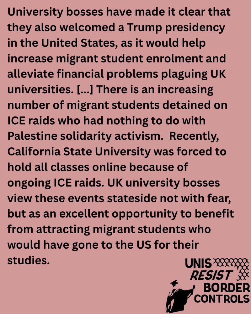 The image features a block of text on a muted pink background. The text discusses the perspective of UK university officials regarding a Trump presidency in the United States and its potential benefit of increasing migrant student enrollment in the UK. The text mentions ICE raids affecting migrant students and California State University's shift to online classes due to these raids. In the bottom right corner, there is a graphic with the words "UNIS RESIST BORDER CONTROLS" in bold, capital letters. Alongside the text, there is an illustration of a graduate holding a diploma.