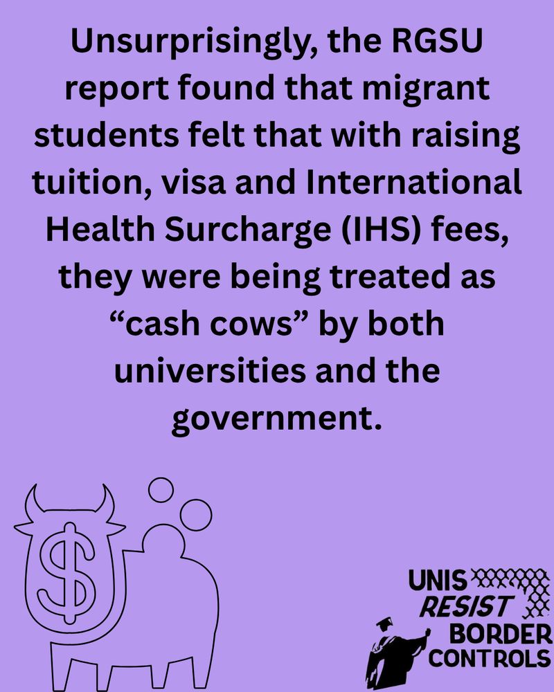 The image features a statement on a purple background with black text that discusses the perception of migrant students being treated as "cash cows." In the bottom left corner, there is a simplistic line drawing of a cow with a dollar sign on its side, emphasizing the concept of financial exploitation. In the bottom right corner, there are logos featuring minimalist designs of a protester and a mesh pattern with the words "UNIS RESIST BORDER CONTROLS" in bold black letters.