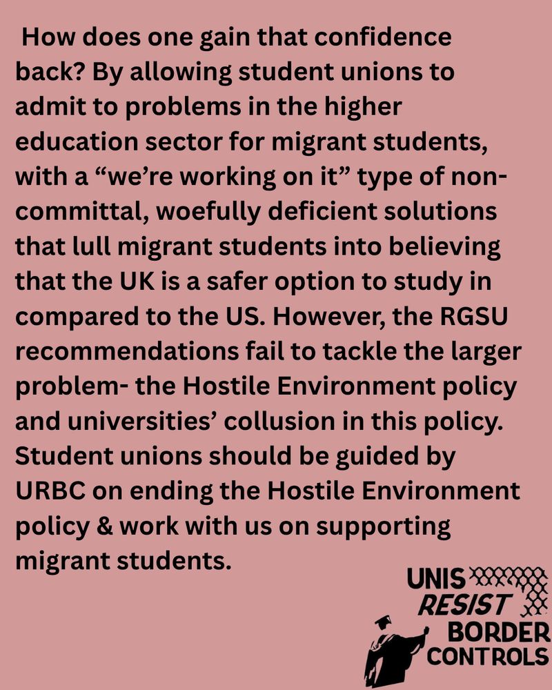 The image consists of text in black font on a muted pink background. The text addresses the challenges faced by migrant students in the higher education sector, criticizing inadequate solutions and the collusion of universities with policies perceived as hostile. The text is centred, with additional graphics at the bottom right corner. Here, silhouettes of a graduation cap and a fist appear next to the text "UNIS RESIST BORDER CONTROLS," which is stylized in bold capital letters and features linked diamond shapes in the top right section.
