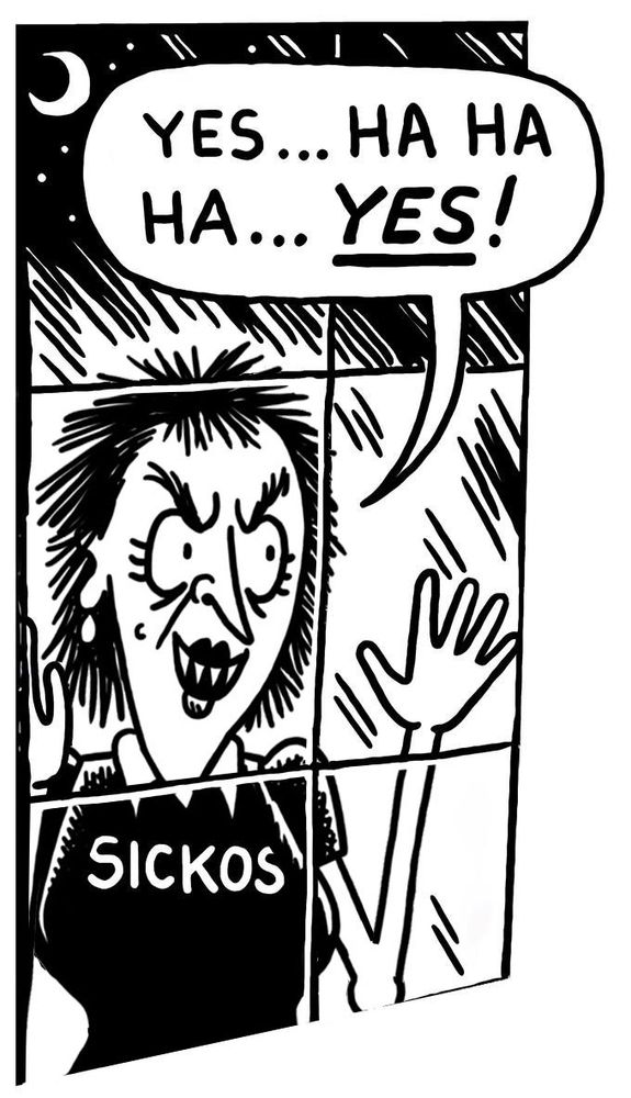 Black and white drawing of a woman wearing a black shirt that says "SICKOS" is standing at a window at night, looking into a room with her hands pressed against the glass. She is saying "YES... HA HA HA... YES!"