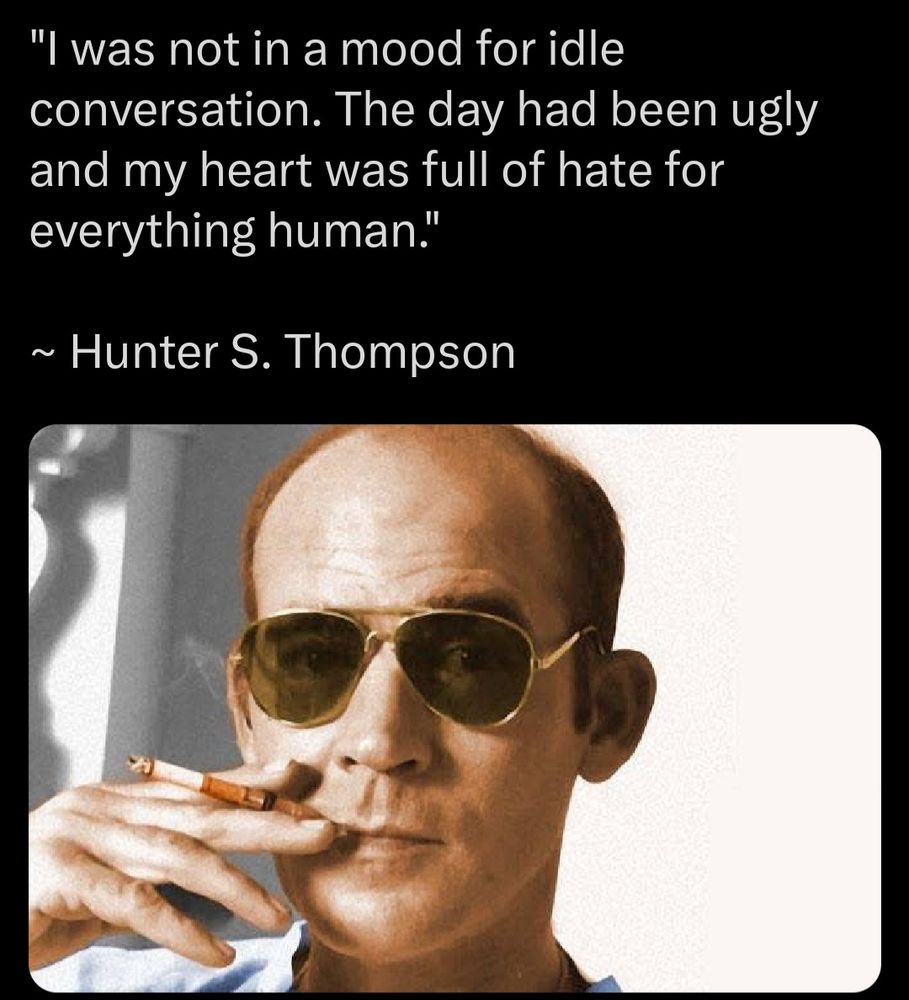 Righteous Hunter S Thompson quote above a picture of the man himself in shades, smoking a cigarette. 