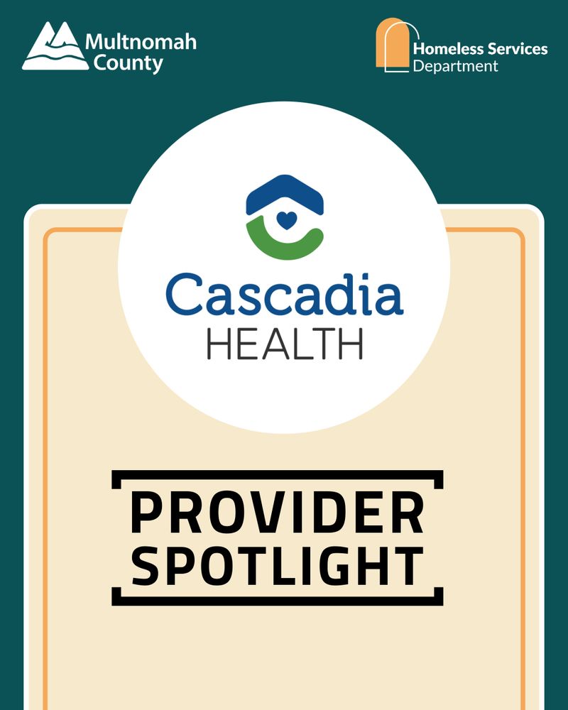Dark teal background with the Multnomah County and Homeless Services Department logos in the top left and right. Cascadia Health logo in the middle. Text: Provider Spotlight. 