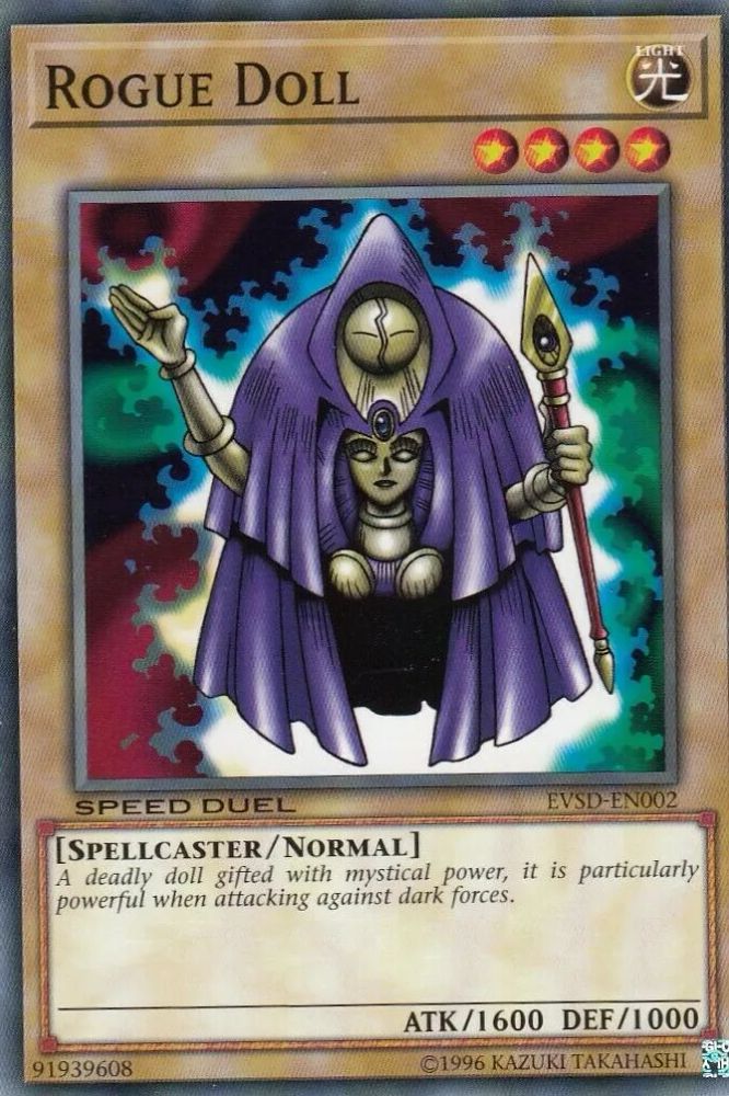 Rogue Doll

LIGHT / Spellcaster / Normal • Level 4 • ATK: 1600 / DEF: 1000

A deadly doll gifted with mystical power, it is particularly powerful when attacking against dark forces.