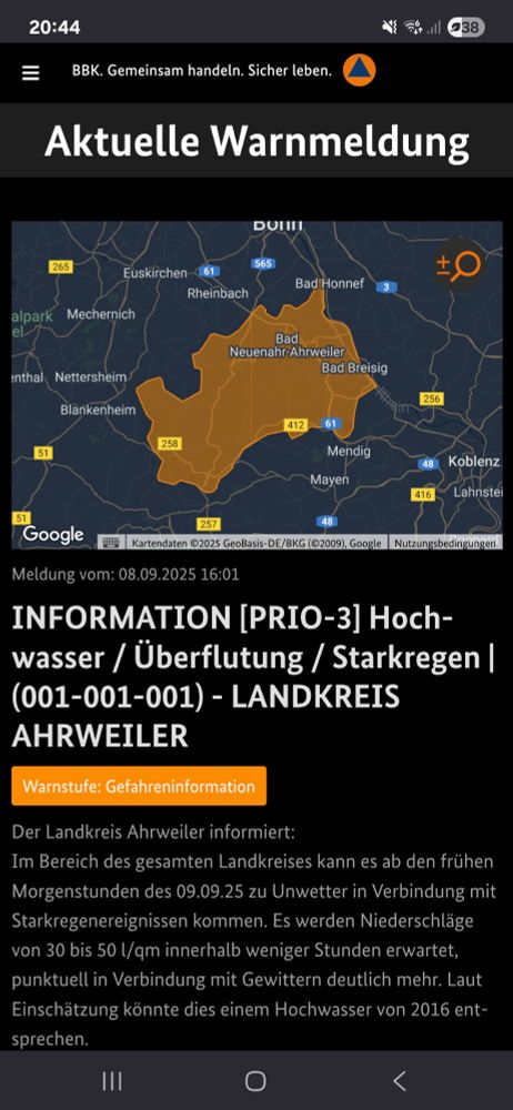  Meldung vom: 08.09.2025 16:01
INFORMATION [PRIO-3] Hochwasser / Überflutung / Starkregen | (001-001-001) - LANDKREIS AHRWEILER
Warnstufe: Gefahreninformation

Der Landkreis Ahrweiler informiert:
Im Bereich des gesamten Landkreises kann es ab den frühen Morgenstunden des 09.09.25 zu Unwetter in Verbindung mit Starkregenereignissen kommen. Es werden Niederschläge von 30 bis 50 l/qm innerhalb weniger Stunden erwartet, punktuell in Verbindung mit Gewittern [...]