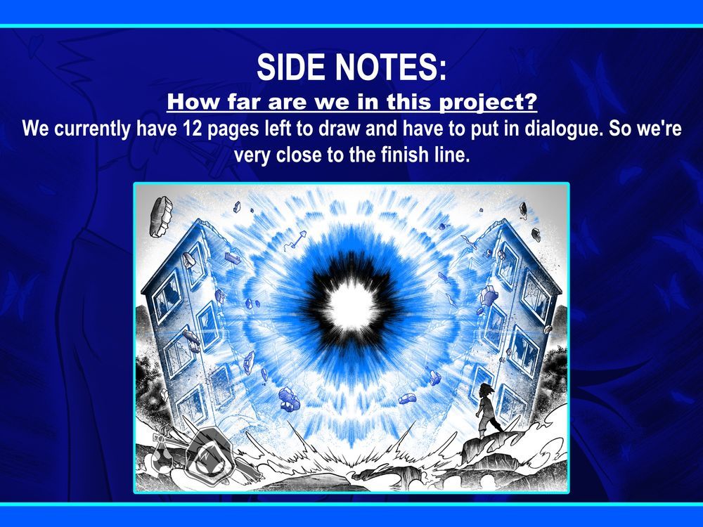 How far are we in this project?
We currently have 12 pages left to draw and have to put in dialogue. So we're very close to the finish line.