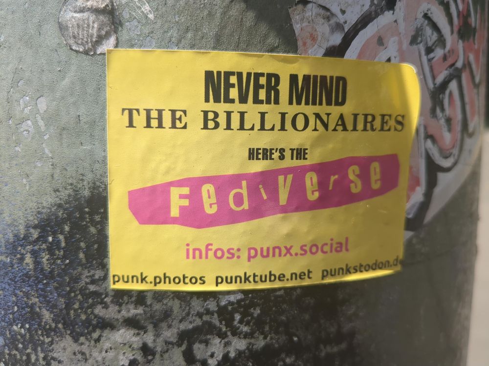 "Never mind the billionaires, here's the Fediverse"
Printed in the style of Never mind the bollocks, here's the Sex Pistols. Printed on a sticker on a wall in Berlin.
From https://punx.social