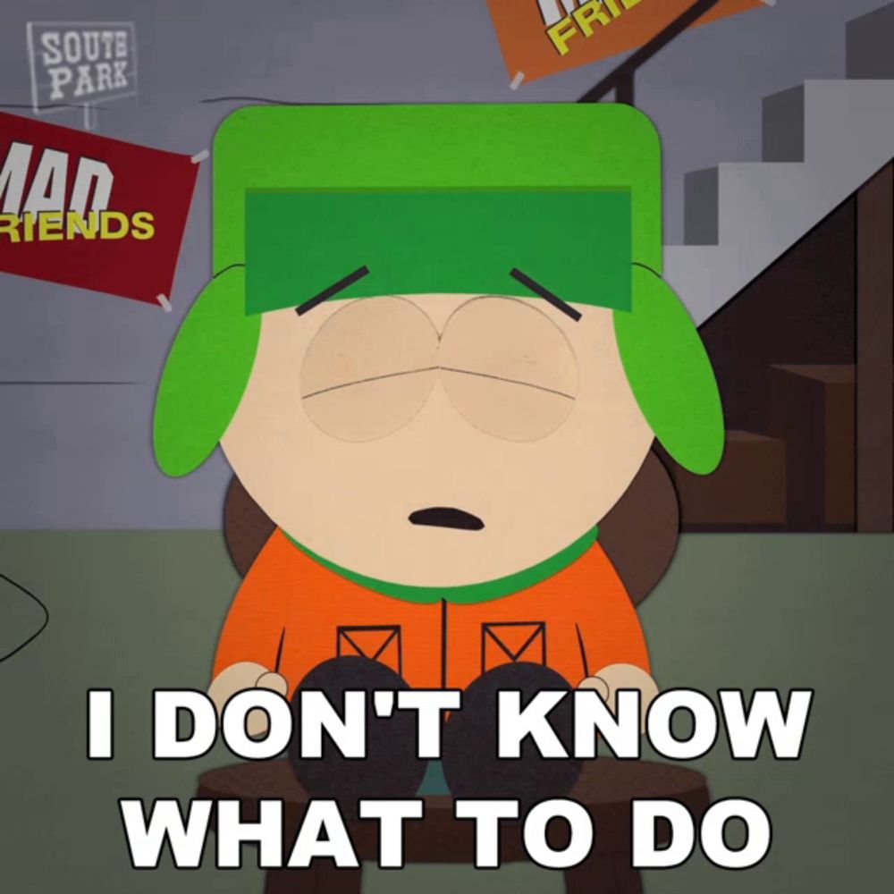 a cartoon character from south park says i don t know what to do