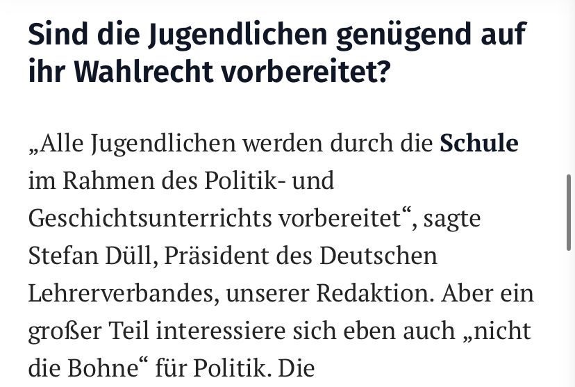 Text:
Sind die Jugendlichen genügend auf ihr Wahlrecht vorbereitet?

„Alle Jugendlichen werden durch die Schule im Rahmen des Politik- und Geschichtsunterrichts vorbereitet“, sagte Stefan Düll, Präsident des Deutschen Lehrerverbandes, unserer Redaktion. Aber ein großer Teil interessiere sich eben auch „nicht die Bohne“ für Politik.
