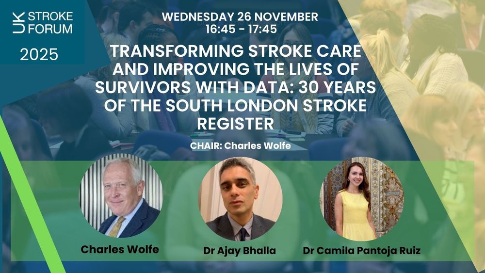Wednesday 26 November 16:45 - 17:45. Transforming stroke care and improving the lives of survivors with data: 30 years of the south london stroke register. Chair: Charles Wolfe. Speakers: Charles Wolfe, Dr Ajay Bhalla, Dr Camila Pantoja Ruiz.