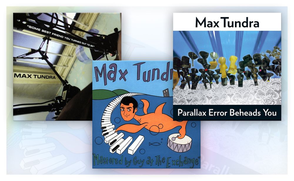 A collage of three Max Tundra LPs: "Some Best Friend You Turned Out To Be," "Mastered by Guy at the Exchange," and "Parallax Error Beheads You"