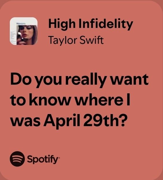A Spotify lyric screenshot from "High Infidelity" by Taylor Swift, which reads "Do you really want to know where I was April 29th?"