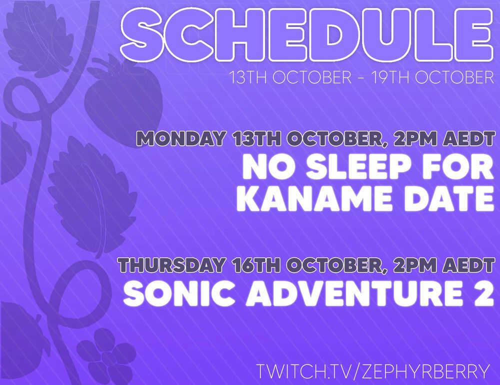A stream schedule with a purple background, white text and strawberry motifs. The text reads ‘Schedule. 13th October - 19th October. Monday 13th October, 2pm AEDT - No Sleep for Kaname Day. Thursday 16th October, 2pm AEDT - Sonic Adventure 2. Twitch.tv/zephyrberry’