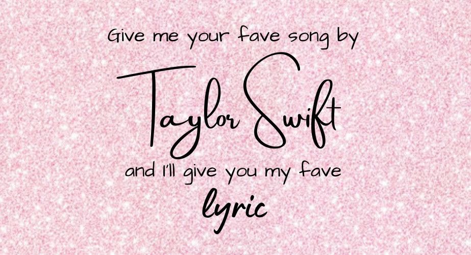 Give me your fave song by Taylor swift 
and ill give you my fave lyric on pink glitter background 