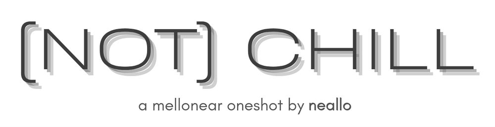capitalized stylized dark text on a white background that reads "(not) chill)"; smaller text underneath reads "a mellonear oneshot by neallo"