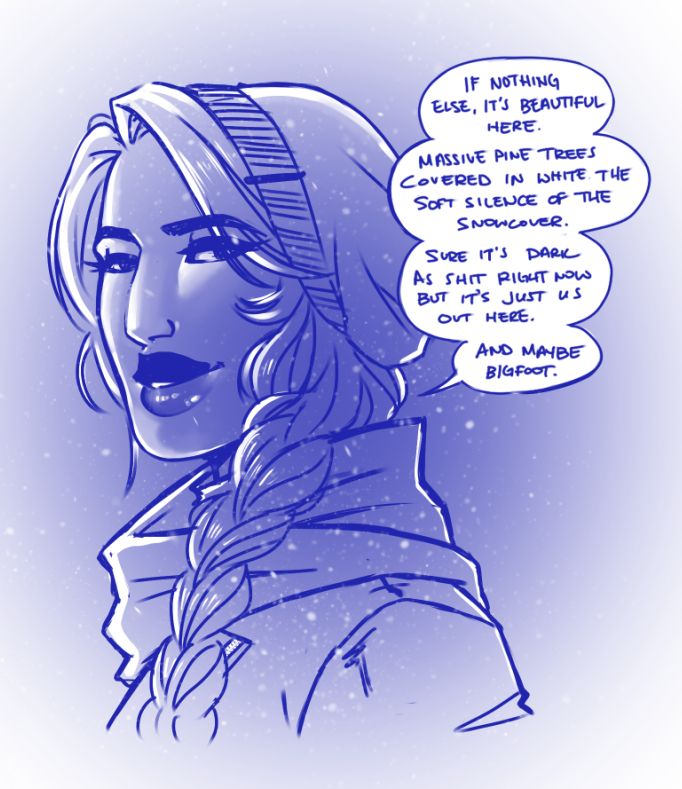 A digital sketch in blue of my OC Tassera, pictured from the shoulders up in 3/4 view. She has a soft smile, slightly lidded eyes, wears a slouchy hat over long braided hair and a cowl neck coat. it's slightly dark and there's snow falling around her.

Tassera: If nothing else, it's beautiful out here. Massive pine trees covered in white. The soft silence of the snowcover. Sure it's dark as shit right now but it's just out here. And maybe bigfoot. 