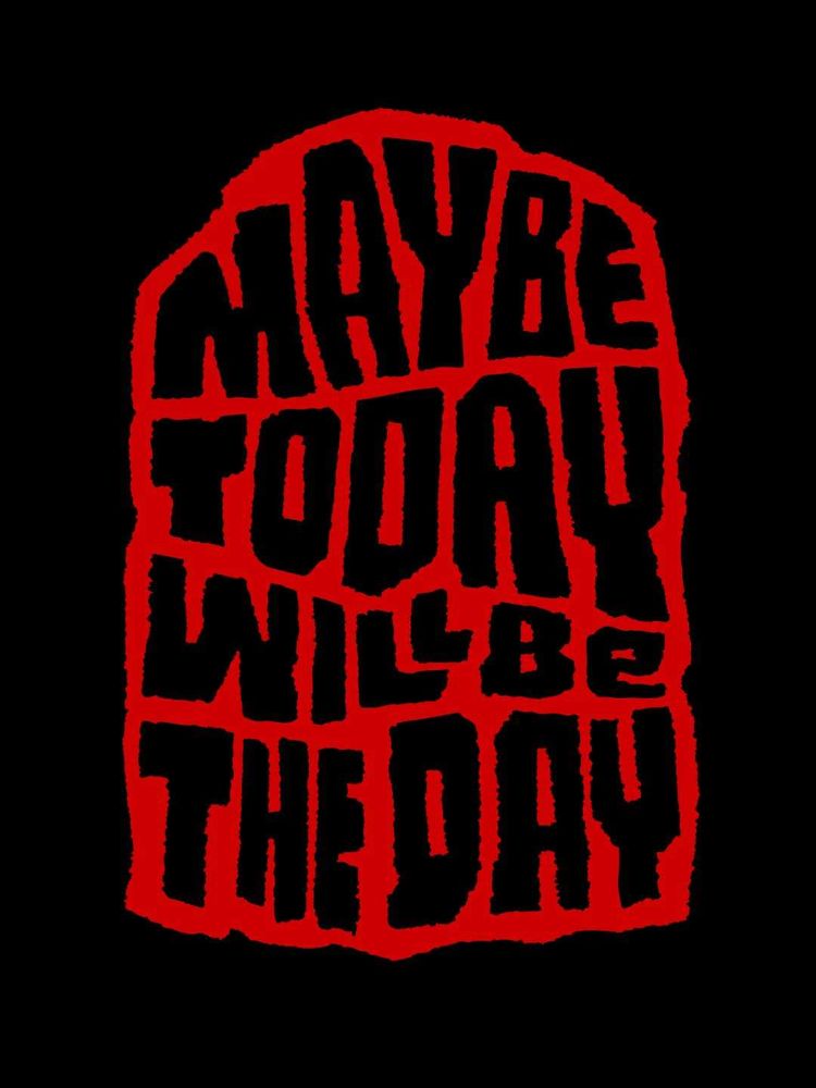 "MAYBE TODAY WILL BE THE DAY", red tombstone graphic on a black background
