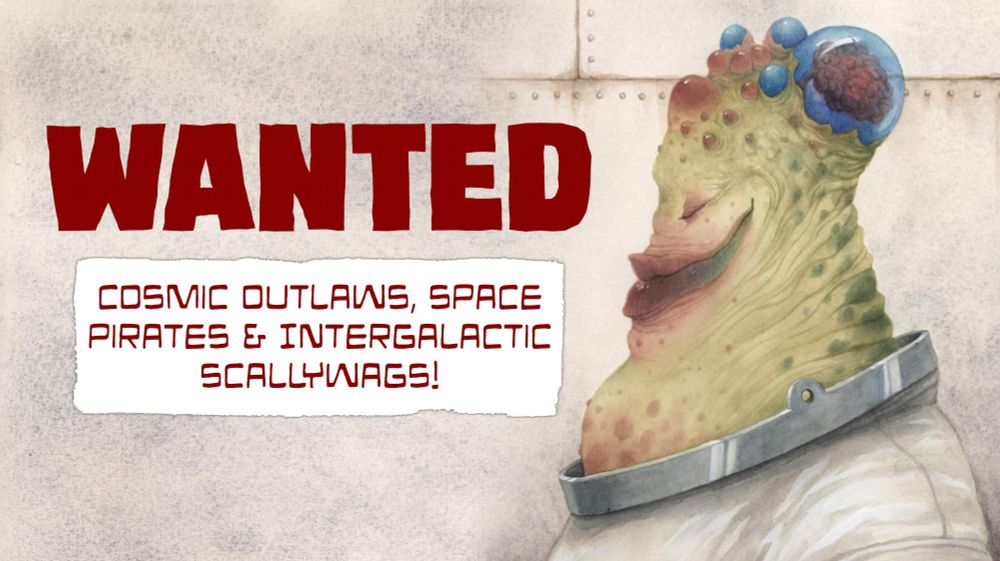 WANTED - Cosmic Outlaws, Space Pirates & Intergalactic Scallywags!