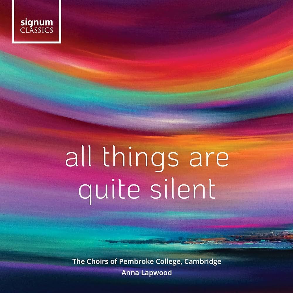 Cover image of the album 'All Things Are Quite Silent' by the Choirs of Pembroke College Cambridge, conducted by Anna Lapwood. It has a multicoloured abstract suggesting a skyscape over the sea.