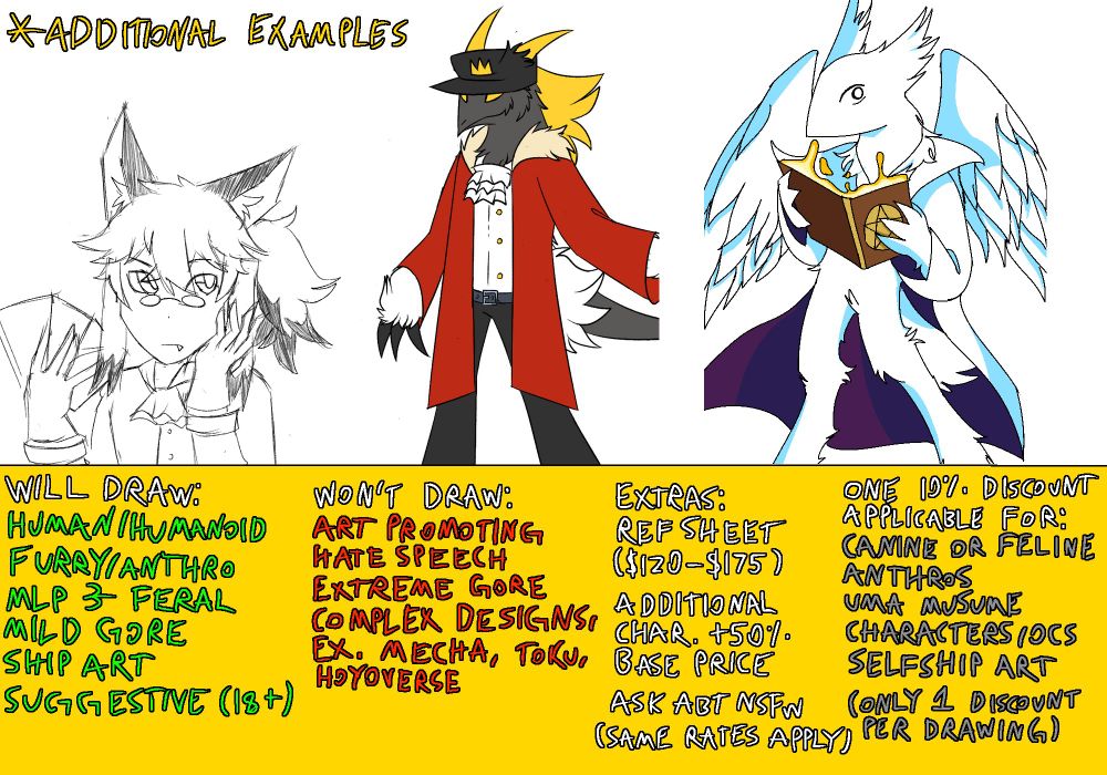 Will Draw:
-Human/Humanoid
-Furry/Anthro
-MLP & Feral
-Mild Gore
-Ship Art
-Suggestive (18+)

Won't Draw:
-Art promoting hate speech
-Extreme Gore
-Complex Designs (EX. Mecha, Toku, Hoyoverse)

Extras:
-Ref Sheet ($120-$175)
-Additional Characters (+50% base price per character)
-Ask about NSFW (Same rates apply)

One 10% discount applicable for:
-Canine or feline anthros
-Uma Musume characters or OCS
-Selfship Art
(Only 1 discount per drawing)

Additional examples are shown, from left to right, a sketch of a humanoid character with animal ears holding up a deck of cards, a colored drawing of an anthropomorphic bird-like character wearing a hat and coat, and a shaded drawing of another anthropomorphic bird-like character wearing a cloak and holding a book.
