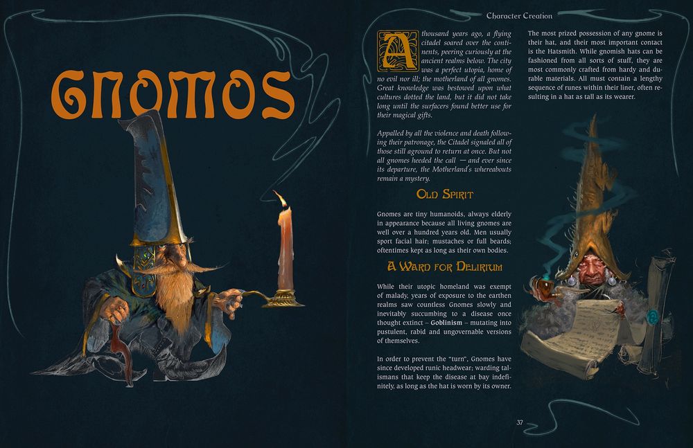 a two page spread of OMIOS URES - my tabletop RPG.

on the left, a drawing of a gnome in a wizardly outfit, holding a lit candle - the gnome is half colored, half sketched. The gnome has blue nails, pointy shoes and an art nouveau walking stick. above him is in the text "GNOMOS" in an orange, art nouveau font.

to the right bottom corner is the gnome from the OP here. the text on the page reads: 

Athousand years ago, a flying citadel soared over the continents, peering curiously at the ancient realms below. The city was a perfect utopia, home of no evil nor ill; the motherland of all gnomes. Great knowledge was bestowed upon what cultures dotted the land, but it did not take long until the surfacers found better use for their magical gifts.

Appalled by all the violence and death following their patronage, the Citadel signaled all of those still aground to return at once. But not all gnomes heeded the call  – and ever since its departure, the Motherland’s whereabouts remain a mystery.

Old Spirit

Gnomes are tiny humanoids, always elderly in appearance because all living gnomes are well over a hundred years old. Men usually sport facial hair; mustaches or full beards; oftentimes kept as long as their own bodies.

A Ward for Delirium

While their utopic homeland was exempt of malady, years of exposure to the earthen realms saw countless Gnomes slowly and inevitably succumbing to a disease once thought extinct – Goblinism – mutating into pustulent, rabid and ungovernable versions of themselves.

In order to prevent the “turn”, Gnomes have since developed runic headwear; warding talismans that keep the disease at bay indefinitely, as long as the hat is worn by its owner. 

(...) All must contain a lengthy sequence of runes within their liner, often resulting in a hat as tall as its wearer.