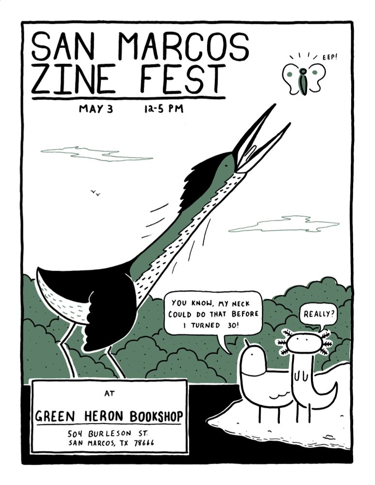 A poster for San Marcos Zine Fest. On the poster a green heron stretches its neck at a butterfly saying "EEP!" Standing nearby are a pigeon and an axolotl. The pigeon says "You know, my neck could do that before I turned 30!" The axolotl asks" Really?" San Marcos Zine Fest is on May 3 from 12-5 pm at Green Heron Bookshop in San Marcos, TX.