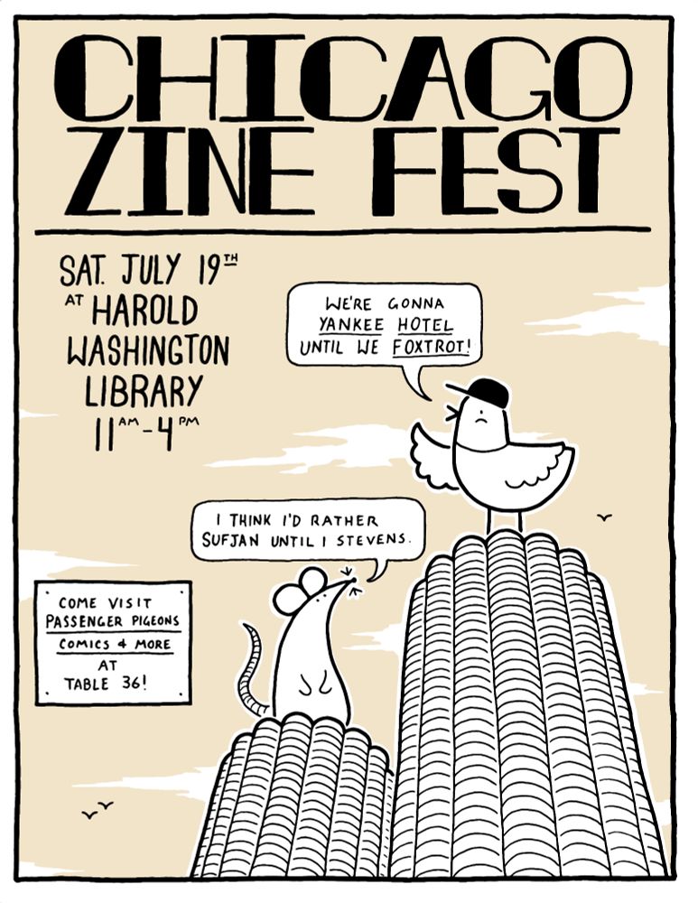 A poster for Chicago Zine Fest. A rat and pigeon stand on top of the Marina City complex. The pigeon says "We're gonna Yankee Hotel until we Foxtrot!" The rat replies "I think I'd rather Sufjan until I Stevens." Text reads Saturday, July 19, at Harold Washington Library, 11 a.m. to 4 p.m. A sign reads "Come visit Passenger Pigeons Comics & More at table 36!"