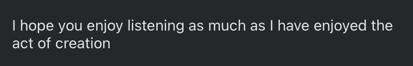 I hope you enjoy listening as much as I have enjoyed the act of creation