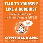 Book cover: Talk to Yourself Like a Buddhist
Five Mindful Practices to Silence Negative Self-Talk
by Cynthia Kane