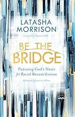 Book cover: Be the Bridge: Pursuing God's Heart for Racial Reconciliation by Latasha Morrison
