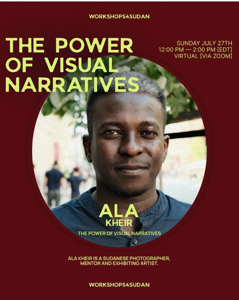 Image of Ala Kheir a Sudanese photographer. His face is forward in the frame. Set against a dark read background. In yellow letters it says: The Power of Visual Narratives. Sunday July 27th at noon. Virtual via zoom. Workshops4Sudan. 